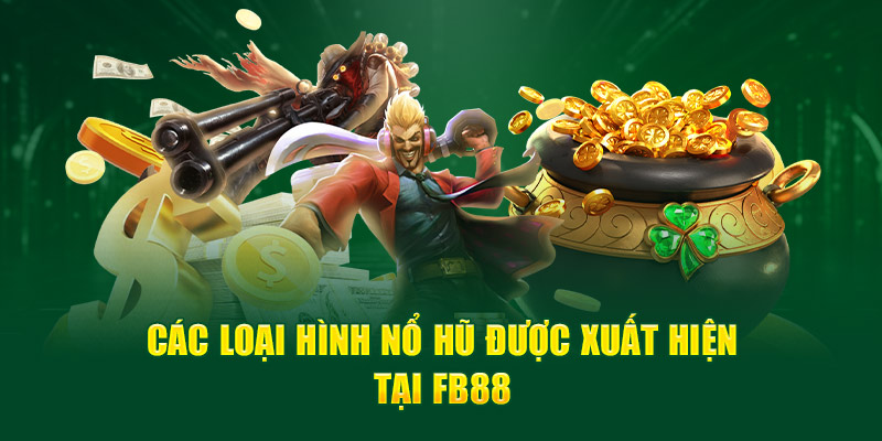 Các loại hình nổ hũ được xuất hiện tại Fb88
